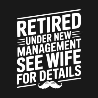 Retired Under New Management See Wife for Details T-Shirt