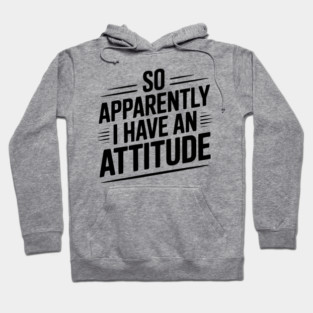 So Apparently I Have an Attitude Hoodie