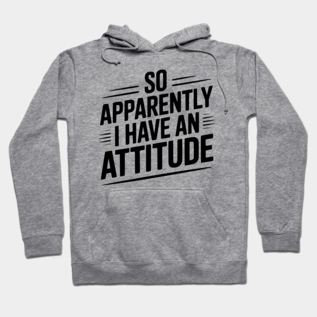 So Apparently I Have an Attitude Hoodie by Frank Ring