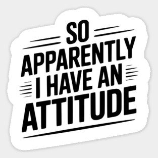 So Apparently I Have an Attitude Sticker