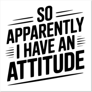 So Apparently I Have an Attitude Posters and Art