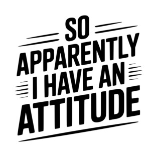So Apparently I Have an Attitude T-Shirt
