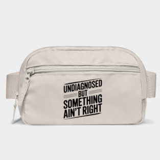 Undiagnosed but Something Ain’t Right Bag