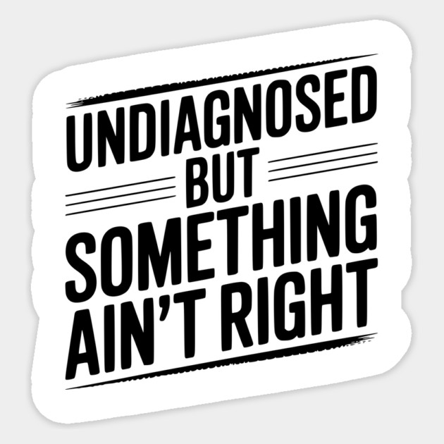 Undiagnosed but Something Ain’t Right Sticker by Frank Ring