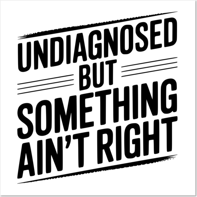 Undiagnosed but Something Ain’t Right Wall Art by Frank Ring