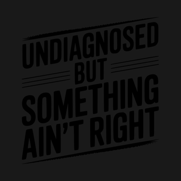 Undiagnosed but Something Ain’t Right by Frank Ring
