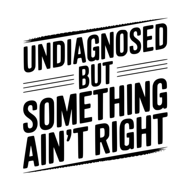 Undiagnosed but Something Ain’t Right by Frank Ring