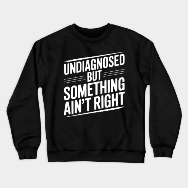Undiagnosed but Something Ain’t Right Crewneck Sweatshirt by Frank Ring