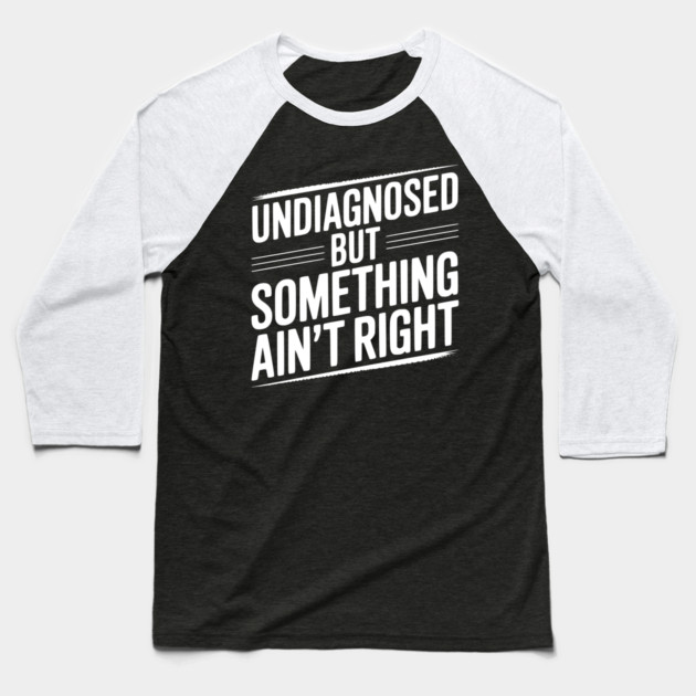Undiagnosed but Something Ain’t Right Baseball T-Shirt by Frank Ring