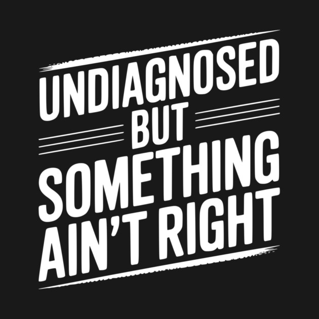 Undiagnosed but Something Ain’t Right by Frank Ring