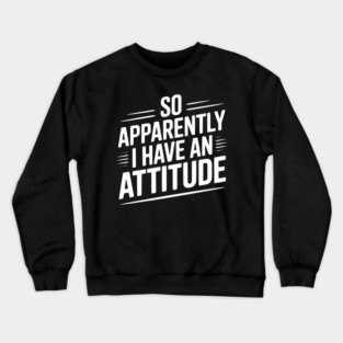 So Apparently I Have an Attitude Crewneck Sweatshirt