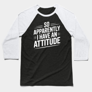 So Apparently I Have an Attitude Baseball T-Shirt