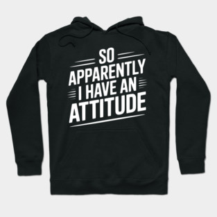 So Apparently I Have an Attitude Hoodie
