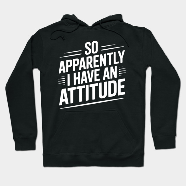 So Apparently I Have an Attitude Hoodie by Frank Ring