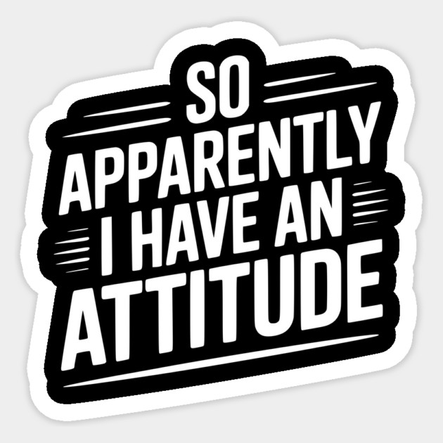 So Apparently I Have an Attitude Sticker by Frank Ring