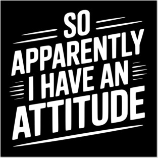 So Apparently I Have an Attitude Posters and Art