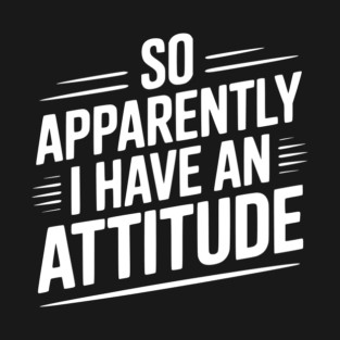 So Apparently I Have an Attitude T-Shirt