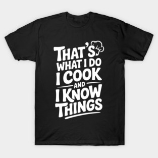 That’s What I Do I Cook and I Know Things T-Shirt