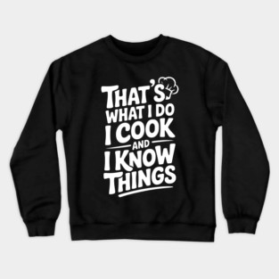 That’s What I Do I Cook and I Know Things Crewneck Sweatshirt