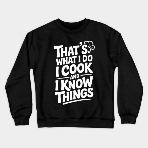 That’s What I Do I Cook and I Know Things Crewneck Sweatshirt by Frank Ring