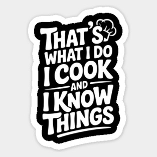 That’s What I Do I Cook and I Know Things Sticker