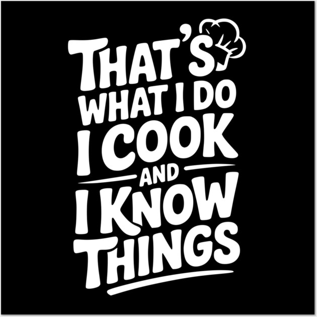 That’s What I Do I Cook and I Know Things Wall Art by Frank Ring