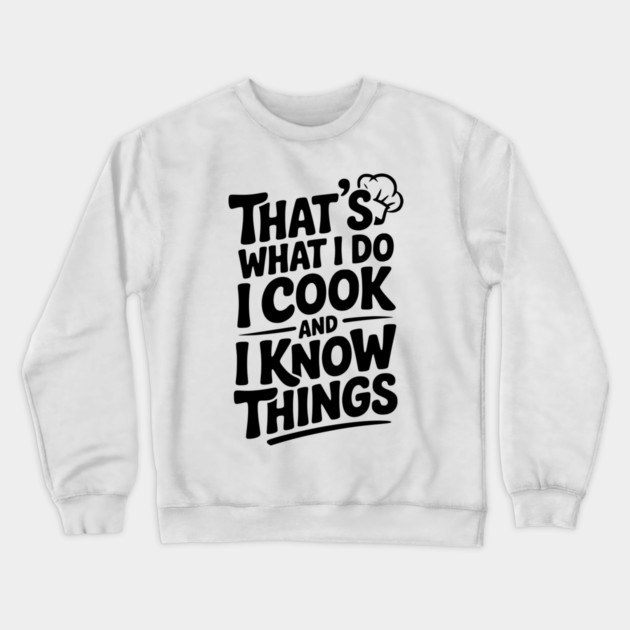 That’s What I Do I Cook and I Know Things Crewneck Sweatshirt by Frank Ring