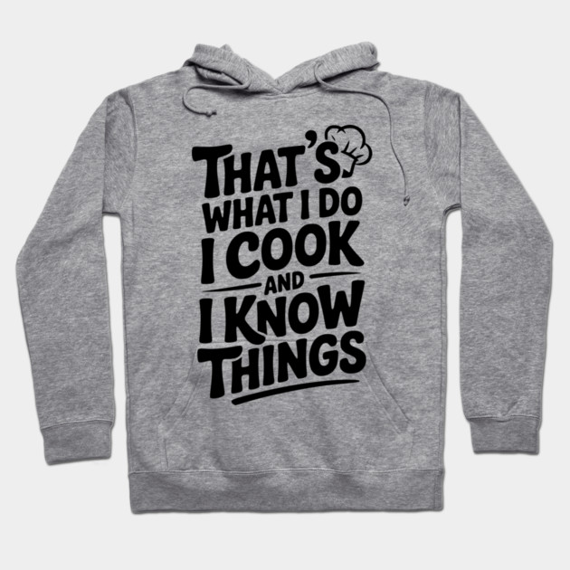 That’s What I Do I Cook and I Know Things Hoodie by Frank Ring