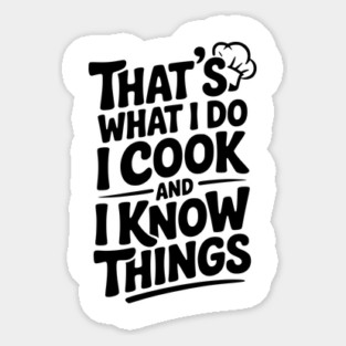 That’s What I Do I Cook and I Know Things Sticker