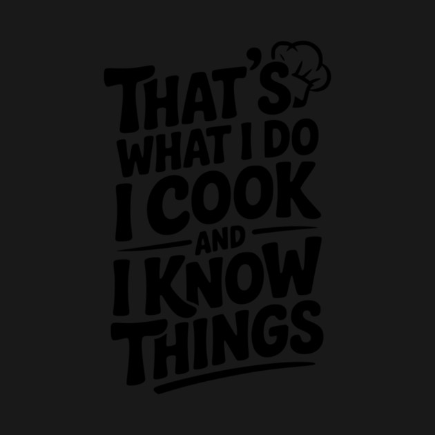 That’s What I Do I Cook and I Know Things by Frank Ring