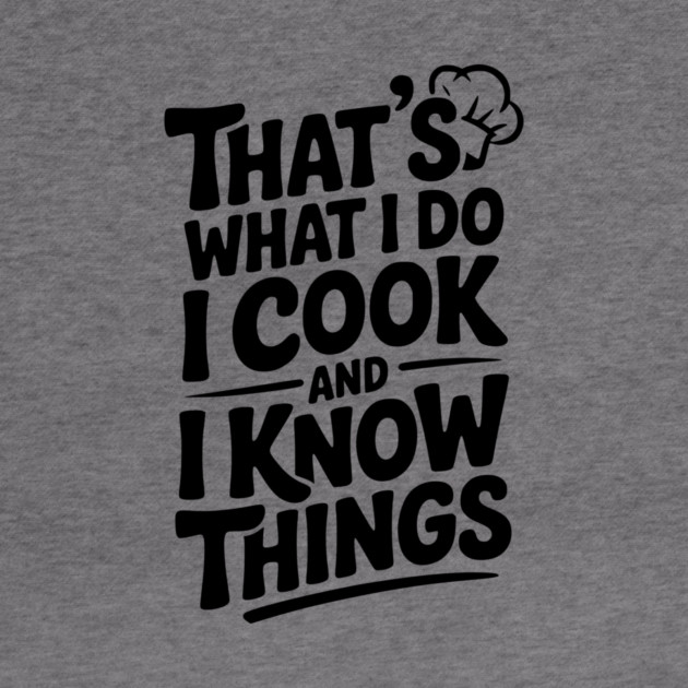 That’s What I Do I Cook and I Know Things by Frank Ring