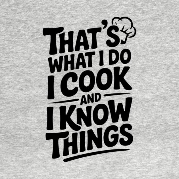 That’s What I Do I Cook and I Know Things by Frank Ring