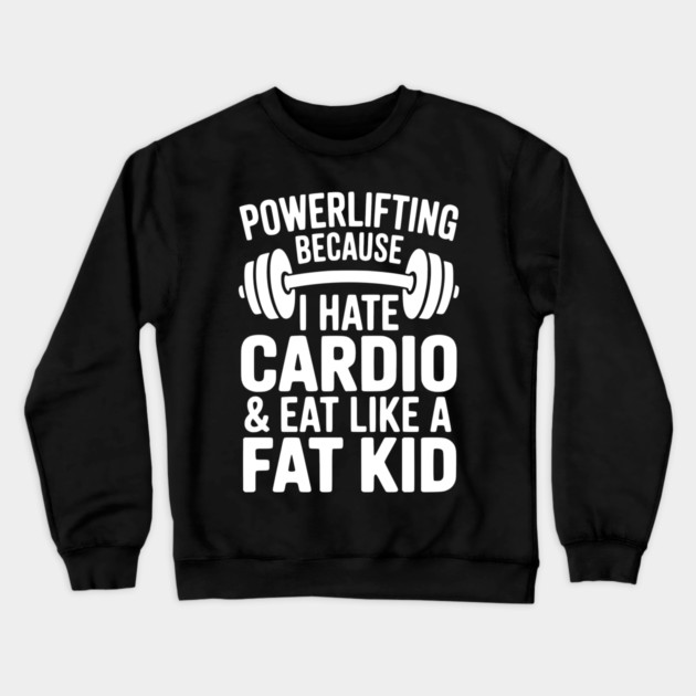 Powerlifting Because I Hate Cardio and Eat Like a Fat Kid Crewneck Sweatshirt by Frank Ring