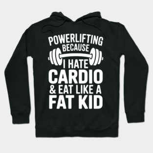 Powerlifting Because I Hate Cardio and Eat Like a Fat Kid Hoodie