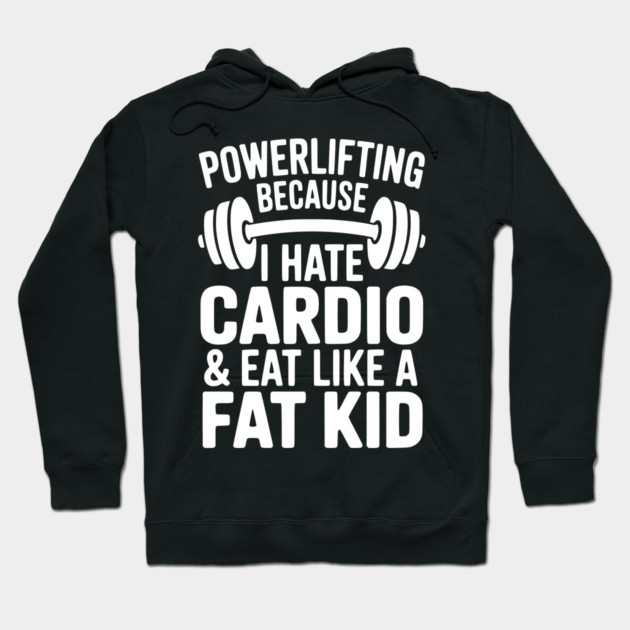 Powerlifting Because I Hate Cardio and Eat Like a Fat Kid Hoodie by Frank Ring
