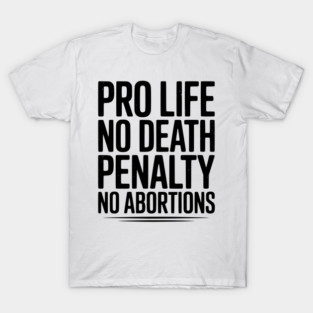 Pro Life No Death Penalty No Abortions T-Shirt