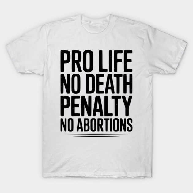 Pro Life No Death Penalty No Abortions T-Shirt by Frank Ring