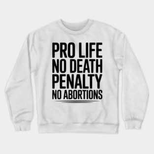 Pro Life No Death Penalty No Abortions Crewneck Sweatshirt