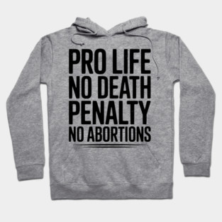 Pro Life No Death Penalty No Abortions Hoodie