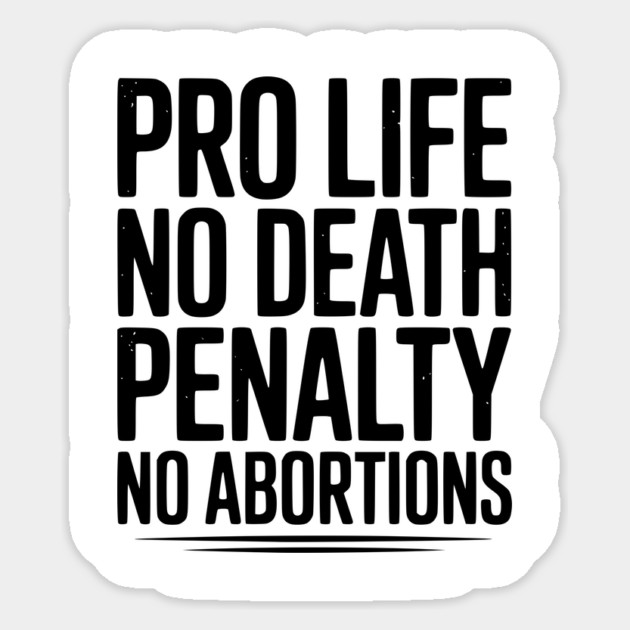 Pro Life No Death Penalty No Abortions Sticker by Frank Ring