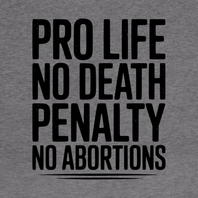 Pro Life No Death Penalty No Abortions by Frank Ring