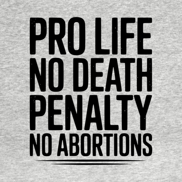 Pro Life No Death Penalty No Abortions by Frank Ring