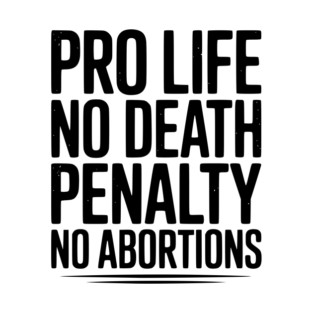 Pro Life No Death Penalty No Abortions T-Shirt