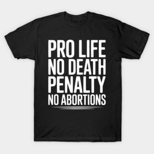 Pro Life No Death Penalty No Abortions T-Shirt