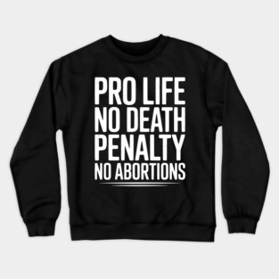 Pro Life No Death Penalty No Abortions Crewneck Sweatshirt