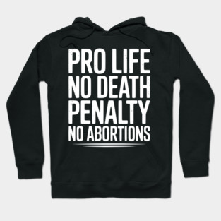Pro Life No Death Penalty No Abortions Hoodie