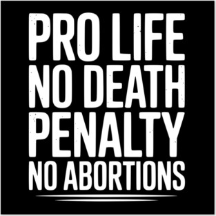 Pro Life No Death Penalty No Abortions Posters and Art
