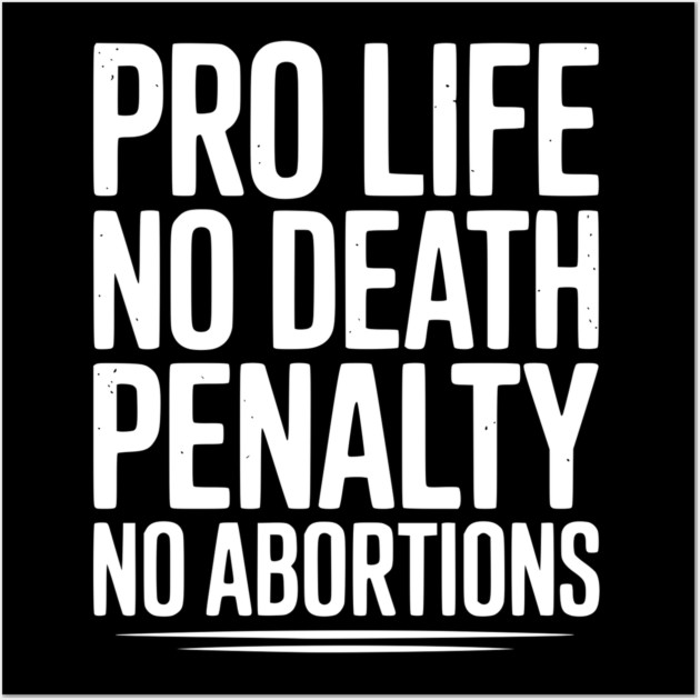 Pro Life No Death Penalty No Abortions Wall Art by Frank Ring