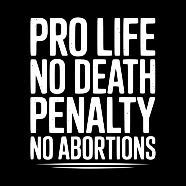 Pro Life No Death Penalty No Abortions by Frank Ring