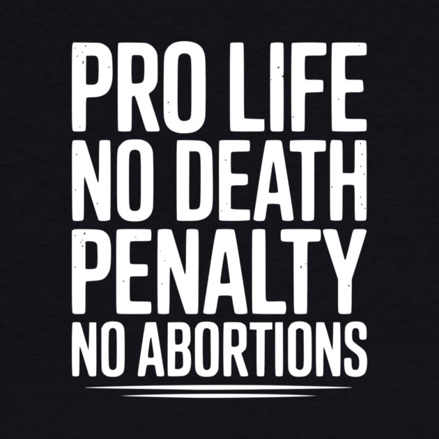 Pro Life No Death Penalty No Abortions by Frank Ring